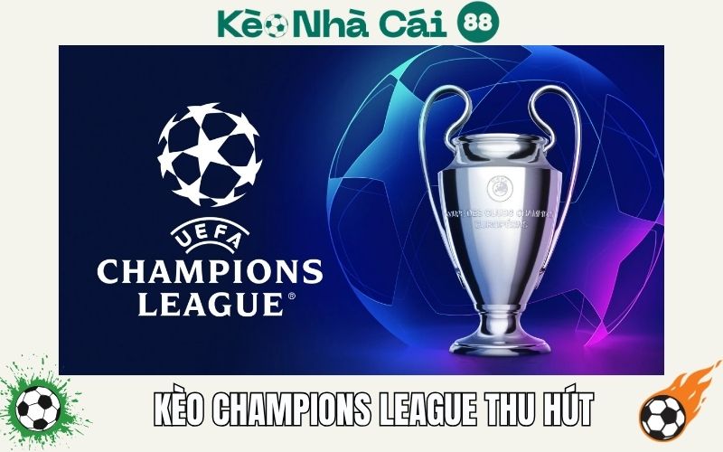 Kèo Champions League (C1) – Bí Quyết Nhận Biết Và Chơi Thông Minh 1 Tại sao kèo Champions League lại thu hút?